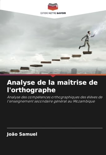 Analyse de la maîtrise de l'orthographe: Analyse des compétences orthographiques des élèves de l'enseignement secondaire général au Mozambique von Editions Notre Savoir