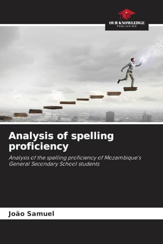 Analysis of spelling proficiency: Analysis of the spelling proficiency of Mozambique's General Secondary School students von Our Knowledge Publishing