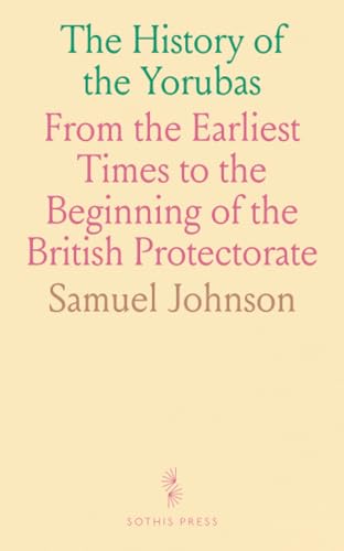 The History of the Yorubas: From the Earliest Times to the Beginning of the British Protectorate von Sothis Press