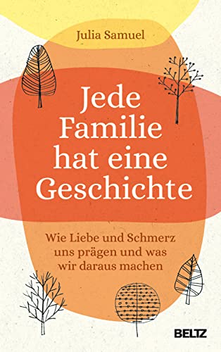 Jede Familie hat eine Geschichte: Wie Liebe und Schmerz uns prägen und was wir daraus machen Jede Familie hat eine Geschichte: Wie Liebe und Schmerz uns prägen und was wir daraus machen