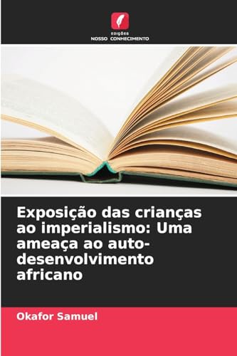 Exposição das crianças ao imperialismo: Uma ameaça ao auto-desenvolvimento africano von Edições Nosso Conhecimento