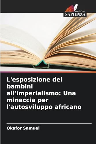 L'esposizione dei bambini all'imperialismo: Una minaccia per l'autosviluppo africano von Edizioni Sapienza