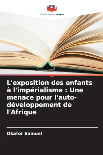L'exposition des enfants à l'impérialisme : Une menace pour l'auto-développement de l'Afrique von Editions Notre Savoir