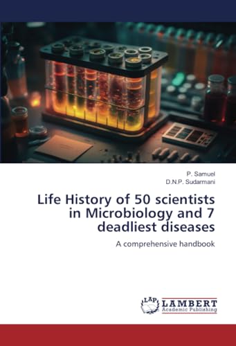 Life History of 50 scientists in Microbiology and 7 deadliest diseases: A comprehensive handbook von LAP LAMBERT Academic Publishing