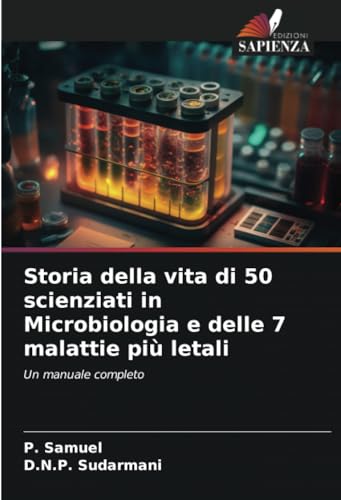 Storia della vita di 50 scienziati in Microbiologia e delle 7 malattie più letali: Un manuale completo von Edizioni Sapienza