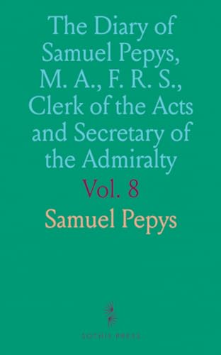 The Diary of Samuel Pepys, M. A., F. R. S., Clerk of the Acts and Secretary of the Admiralty: Part 1: May 1, 1668-Nov. 5, 1668 von Sothis Press