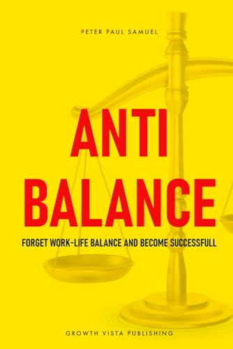 AntiBalance: Forget Work-Life Balance and Become Successful von Growth Vista Publishing