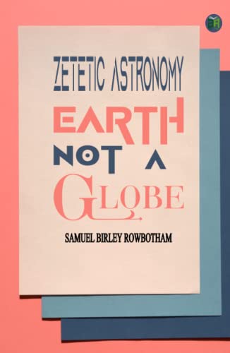 Zetetic Astronomy, Earth Not a Globe von Zinc Read