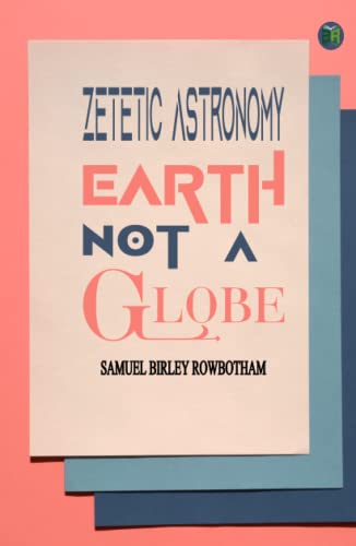 Zetetic Astronomy, Earth Not a Globe