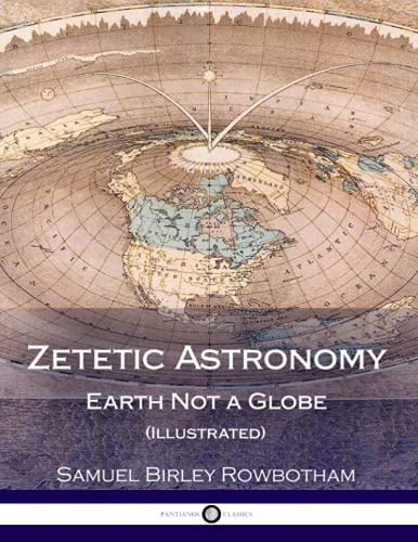 Zetetic Astronomy: Earth Not a Globe (Illustrated) von CREATESPACE