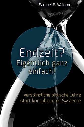 Endzeit? Eigentlich ganz einfach!: Verständliche biblische Lehre statt komplizierter Systeme