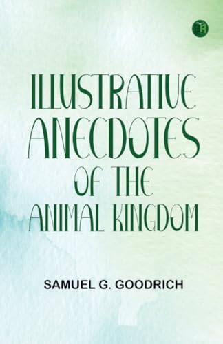 Illustrative Anecdotes of the Animal Kingdom von Zinc Read