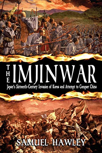 The Imjin War: Japan's Sixteenth-Century Invasion of Korea and Attempt to Conquer China von Conquistador Press