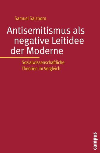 Antisemitismus als negative Leitidee der Moderne: Sozialwissenschaftliche Theorien im Vergleich von Campus Verlag