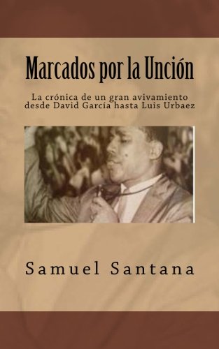 Marcados por la Unción: La crónica de un gran avivamiento desde David García hasta Luis Urbaez