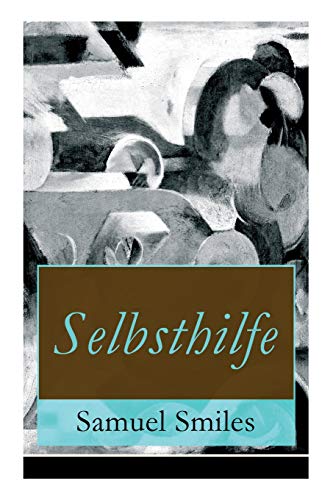 Selbsthilfe: Fleiß und Beharrlichkeit + Hilfsmittel und Gelegenheiten - wissenschaftliche Bestrebungen + Energie und Mut + Geschäftsleute + Arbeiter ... Kunst Nationale und individuelle Selbsthilfe von E-Artnow