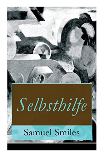 Selbsthilfe: Fleiß und Beharrlichkeit + Hilfsmittel und Gelegenheiten - wissenschaftliche Bestrebungen + Energie und Mut + Geschäftsleute + Arbeiter ... Kunst Nationale und individuelle Selbsthilfe