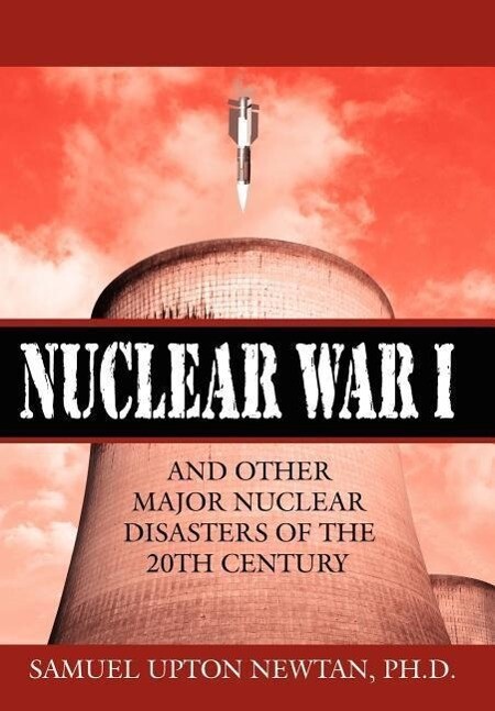 Nuclear War I and Other Major Nuclear Disasters of the 20th Century von AuthorHouse