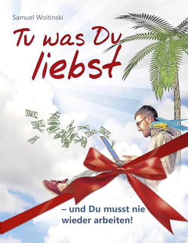 Tu was Du liebst - und Du musst nie wieder arbeiten! (Geschenk Edition) von Books on Demand GmbH