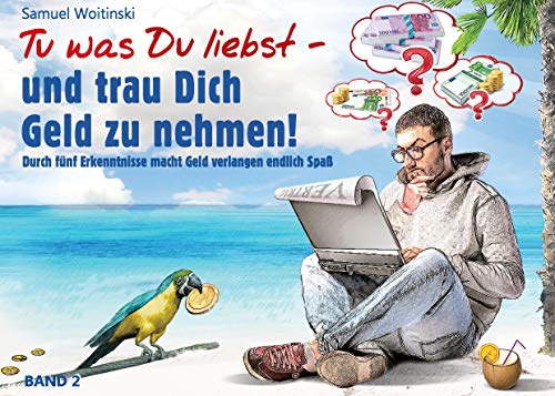 Tu was Du liebst - und trau Dich Geld zu nehmen! Durch fünf Erkenntnisse macht Geld verlangen endlich Spaß: Durch fünf Erkenntnisse macht Geld ... Spaß (Vorwort von Hans-Peter Zimmermann)