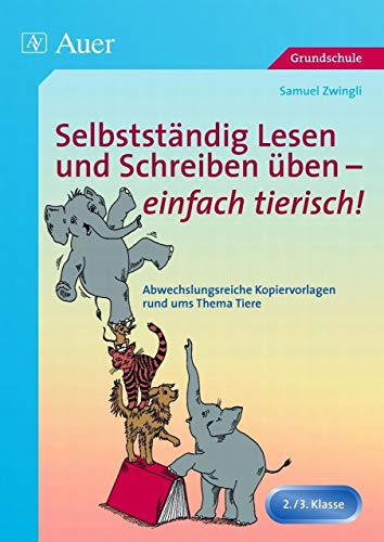 Selbstständig Lesen und Schreiben üben - einfach tierisch!: Abwechslungsreiche Kopiervorlagen rund ums Thema Tiere (2. und 3. Klasse): ... rund ums Thema Tiere - 2./3. Klasse