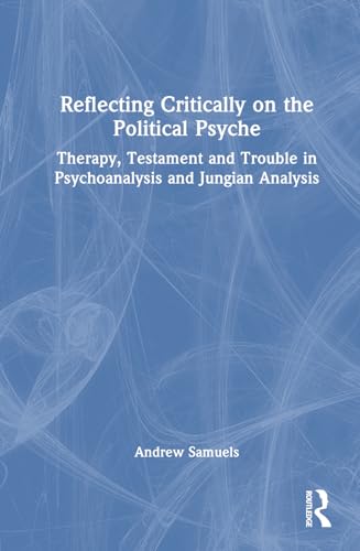 Reflecting Critically on the Political Psyche: Therapy, Testament and Trouble in Psychoanalysis and Jungian Analysis von Routledge