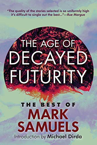 The Age of Decayed Futurity: The Best of Mark Samuels von Hippocampus Press