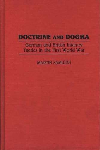 Doctrine and Dogma: German and British Infantry Tactics in the First World War (Contributions in Military Studies, Band 121)