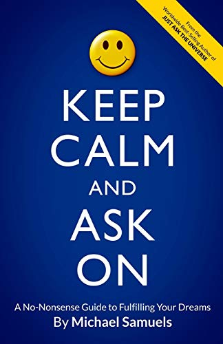 Keep Calm and Ask On: A No-Nonsense Guide to Fulfilling Your Dreams (Manifesting Your Dreams Collection, Band 3) von CREATESPACE