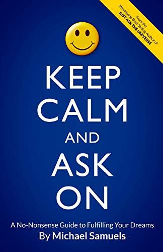 Keep Calm and Ask On: A No-Nonsense Guide to Fulfilling Your Dreams (Manifesting Your Dreams Collection, Band 3)