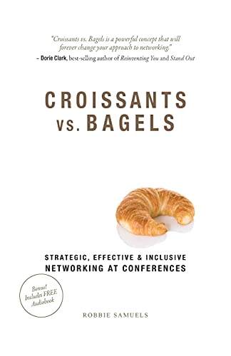 Croissants vs. Bagels: Strategic, Effective, and Inclusive Networking at Conferences Croissants vs. Bagels: Strategic, Effective, and Inclusive Networking at Conferences