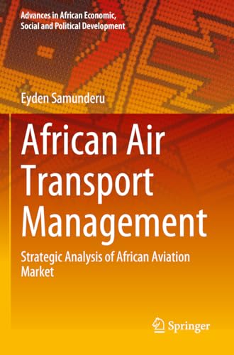 African Air Transport Management: Strategic Analysis of African Aviation Market (Advances in African Economic, Social and Political Development) von Springer