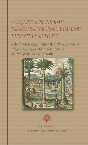 Conquistas prohibidas: Españoles en Borneo y Camboya durante el siglo XVI: Relaciones de viaje, memoriales y "Breve y verdadera relación de los ... de San Antonio (Biblioteca Castro, Band 275) von Fundación José Antonio de Castro