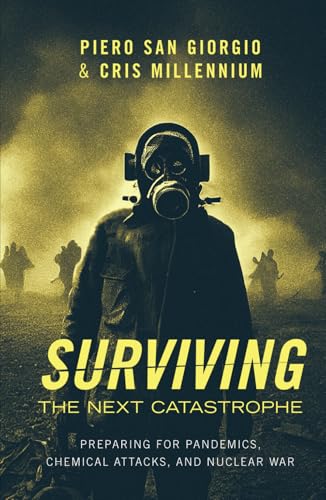 Surviving the Next Catastrophe: Preparing for Pandemics, Chemical Attacks, and Nuclear War Surviving the Next Catastrophe: Preparing for Pandemics, Chemical Attacks, and Nuclear War