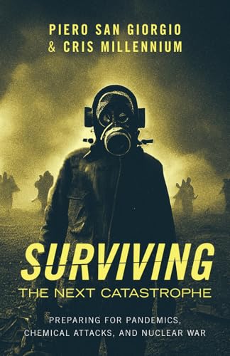 Surviving the Next Catastrophe: Preparing for Pandemics, Chemical Attacks, and Nuclear War Surviving the Next Catastrophe: Preparing for Pandemics, Chemical Attacks, and Nuclear War