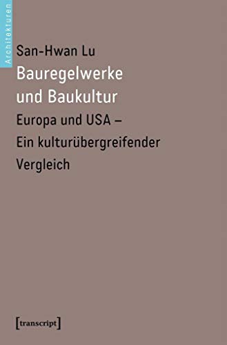 Bauregelwerke und Baukultur: Europa und USA - Ein kulturübergreifender Vergleich (Architekturen, Bd. 51) von Transcript Verlag