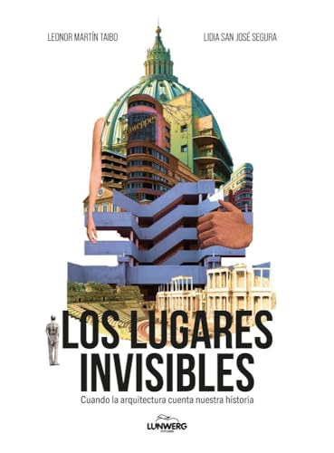Los lugares invisibles: Cuando la arquitectura cuenta nuestra historia (Guías ilustradas) von Lunwerg Editores