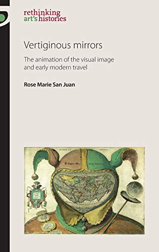 Vertiginous Mirrors: The animation of the visual image and early modern travel (Rethinking Art's Histories) von Manchester University Press