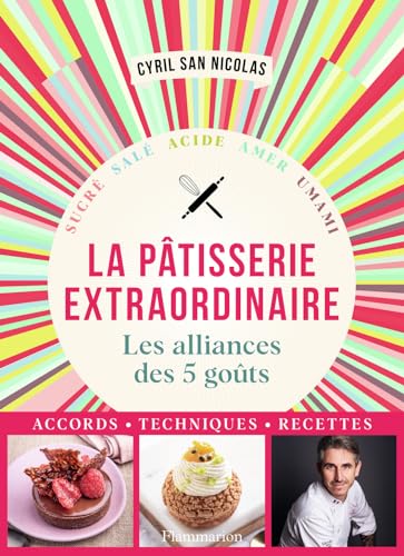 Pâtisserie extraordinaire: Les alliances des 5 goûts. Accords, techniques, recettes