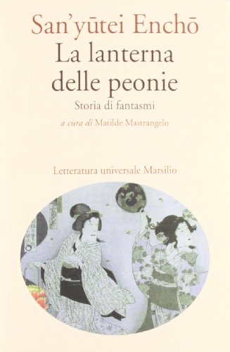 La lanterna delle peonie. Storia di fantasmi (Letteratura universale. Mille gru) von Marsilio