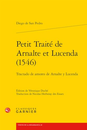 Petit Traité De Arnalte Y Lucenda 1546/ Tratado De Amores De Arnalte Y Lucenda: Tractado de Amores de Arnalte Y Lucenda (Textes De La Renaissance, 82) von Classiques Garnier