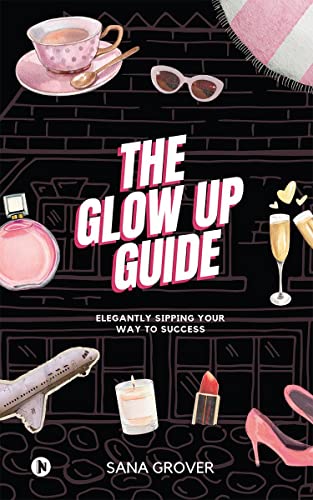 The Glow Up Guide: Elegantly Sipping Your Way To Success von Notion Press