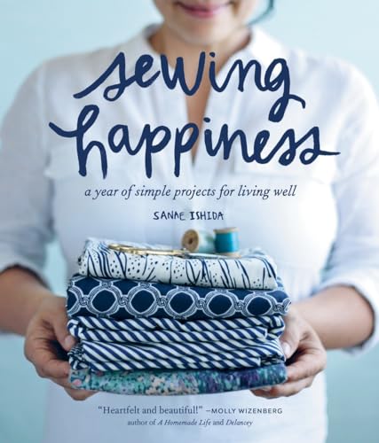 Sewing Happiness: A Year of Simple Projects for Living Well (Sanae Ishida Sews)