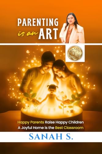 Parenting is an Art: Happy Parents Raise Happy Children, A Joyful Home is the Best Classroom von Notion Press