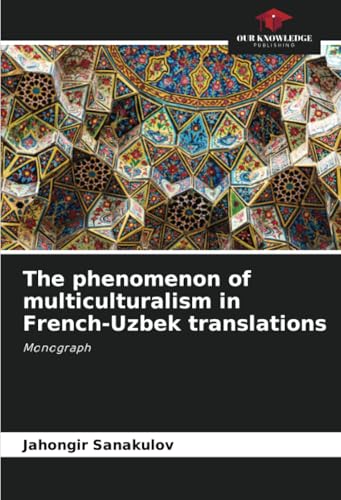 The phenomenon of multiculturalism in French-Uzbek translations: Monograph von Our Knowledge Publishing