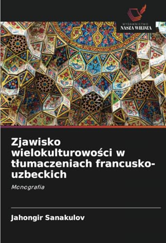 Zjawisko wielokulturowości w tłumaczeniach francusko-uzbeckich: Monografia von Wydawnictwo Nasza Wiedza
