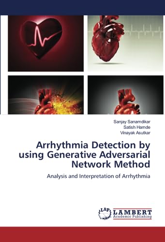 Arrhythmia Detection by using Generative Adversarial Network Method: Analysis and Interpretation of Arrhythmia von LAP LAMBERT Academic Publishing