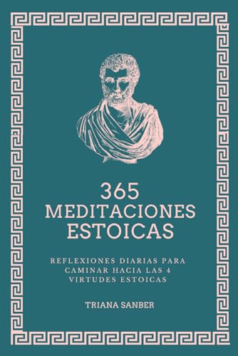 365 meditaciones estoicas: Reflexiones diarias para caminar hacia las 4 virtudes estoicas