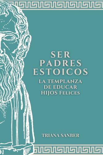 Ser padres estoicos: La templanza de educar hijos felices Ser padres estoicos: La templanza de educar hijos felices von Independently published