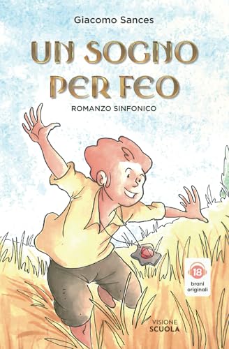 Un sogno per Feo: un romanzo sinfonico di orientamento che infonde coraggio, accresce l’autostima e aiuta i ragazzi a credere in sé stessi per realizzare i propri sogni. von Visione Scuola